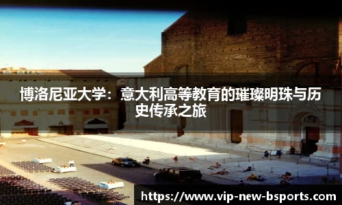 博洛尼亚大学：意大利高等教育的璀璨明珠与历史传承之旅